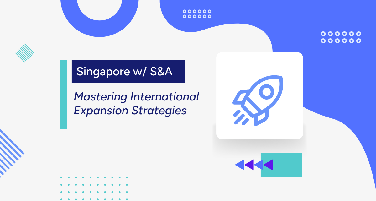 MBiA Singapore w/ S&A event: From Local to Global: Mastering International Expansion Strategies